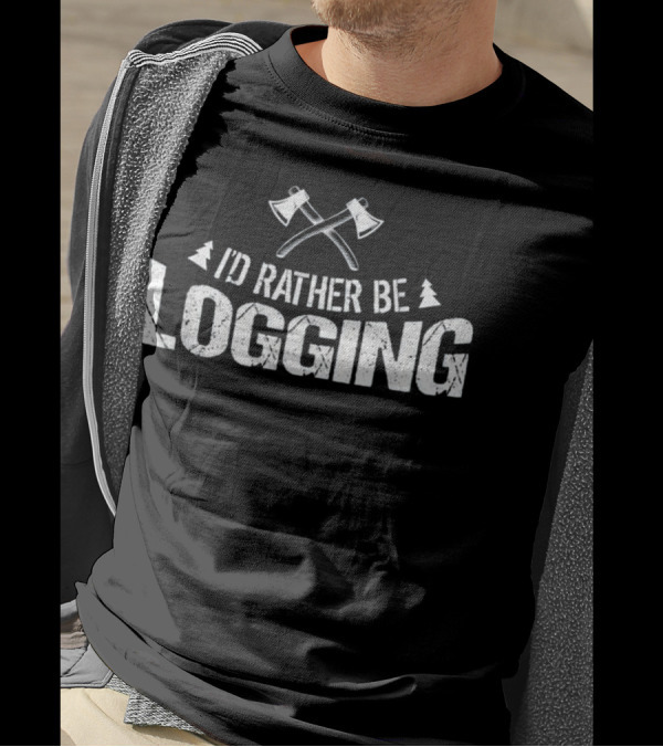 I'd Rather Be Logging Lumberjack Axes Trees T-Shirt
