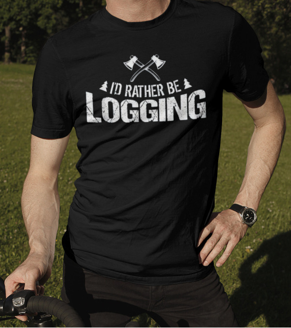 I'd Rather Be Logging Lumberjack Axes Trees T-Shirt