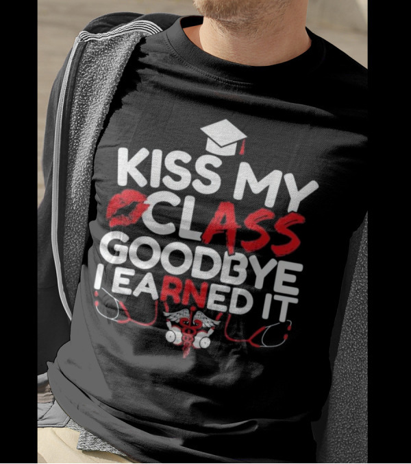 Kiss My Class Goodbye I Earned It RN Nurse Graduation Cap Stethoscope Caduceus T-Shirt