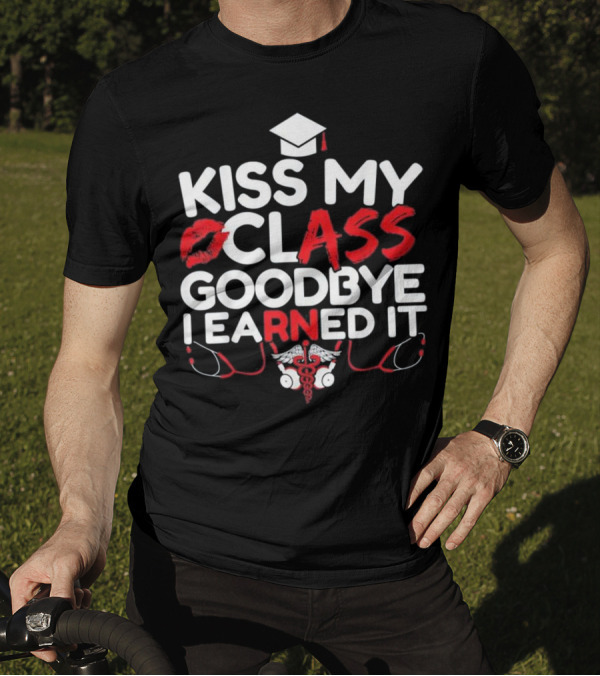 Kiss My Class Goodbye I Earned It RN Nurse Graduation Cap Stethoscope Caduceus T-Shirt