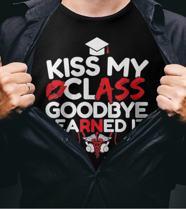 Kiss My Class Goodbye I Earned It RN Nurse Graduation Cap Stethoscope Caduceus T-Shirt