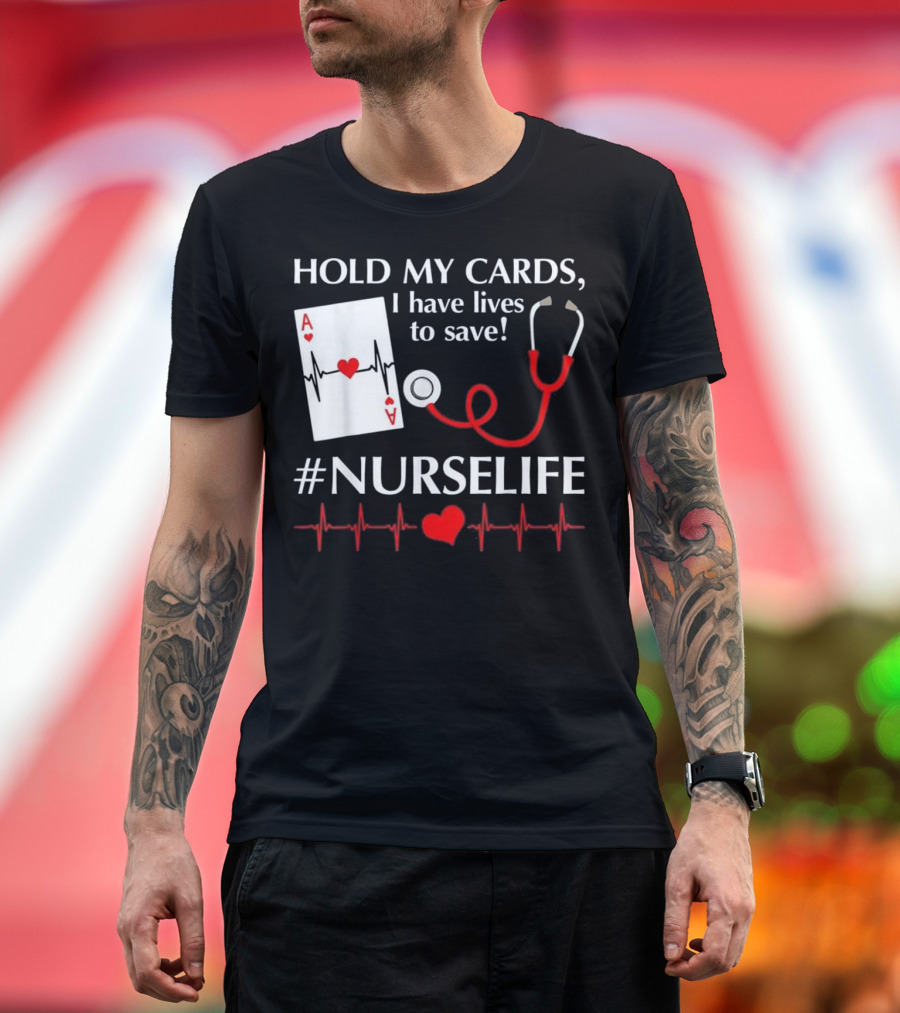 Hold My Cards I Have Lives to Save Nurse Life Playing Cards Stethoscope Heartbeat T-Shirt