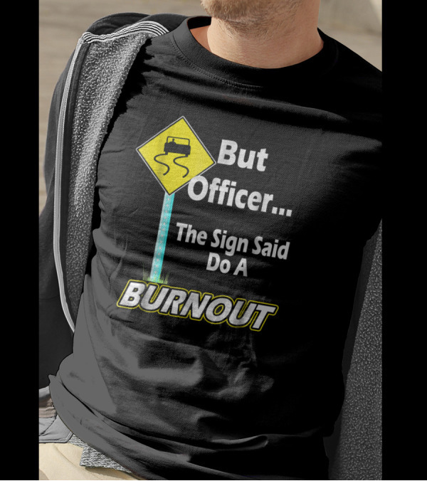 But Officer The Sign Said Do A Burnout Fun Car T-Shirt