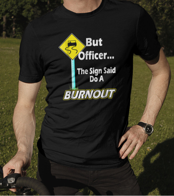 But Officer The Sign Said Do A Burnout Fun Car T-Shirt