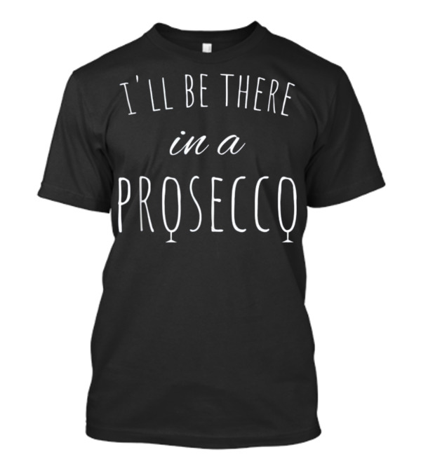 I'll Be There In A Prosecco Funny Wine Text With Wine Glass Symbols T-Shirt