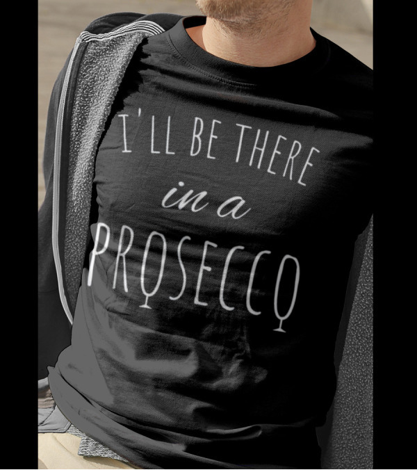 I'll Be There In A Prosecco Funny Wine Text With Wine Glass Symbols T-Shirt