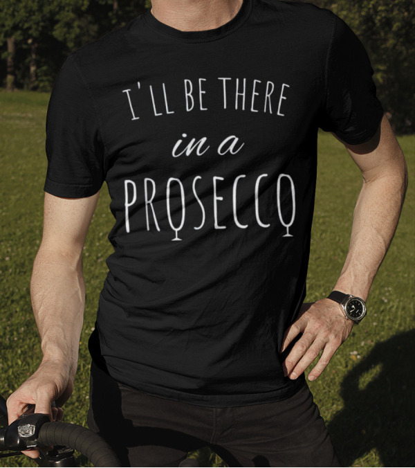 I'll Be There In A Prosecco Funny Wine Text With Wine Glass Symbols T-Shirt