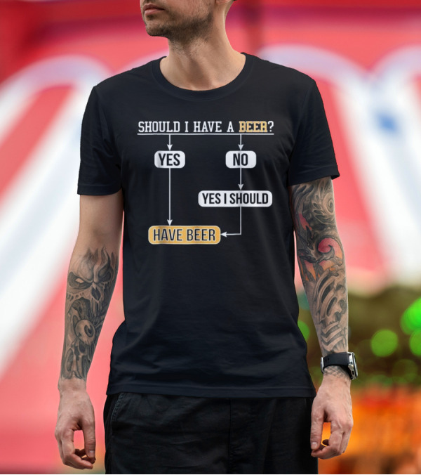 Premium T-Shirt: Should I Have a Beer Yes No Yes I Should Have Beer Flowchart T-Shirt Should I Have a Beer Yes No Yes I Should Have Beer Flowchart T-Shirt