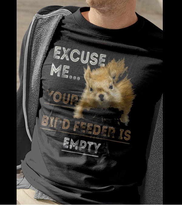 Excuse Me Your Bird Feeder Is Empty Squirrel Appeal T-Shirt