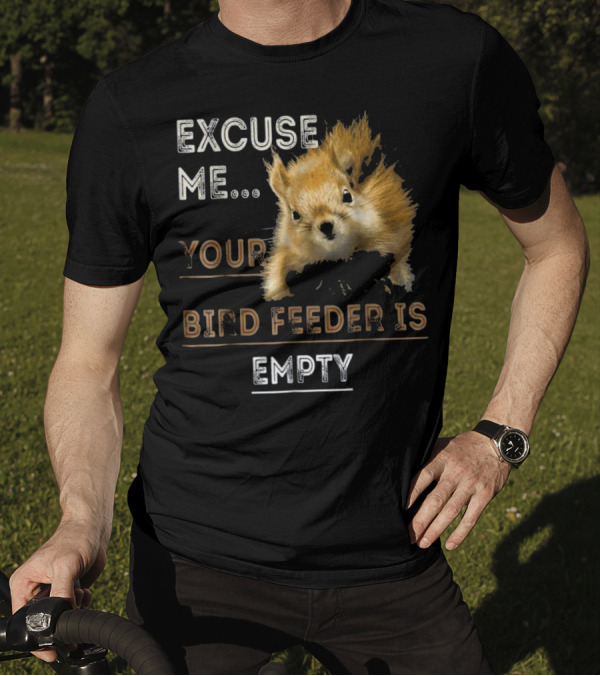 Excuse Me Your Bird Feeder Is Empty Squirrel Appeal T-Shirt