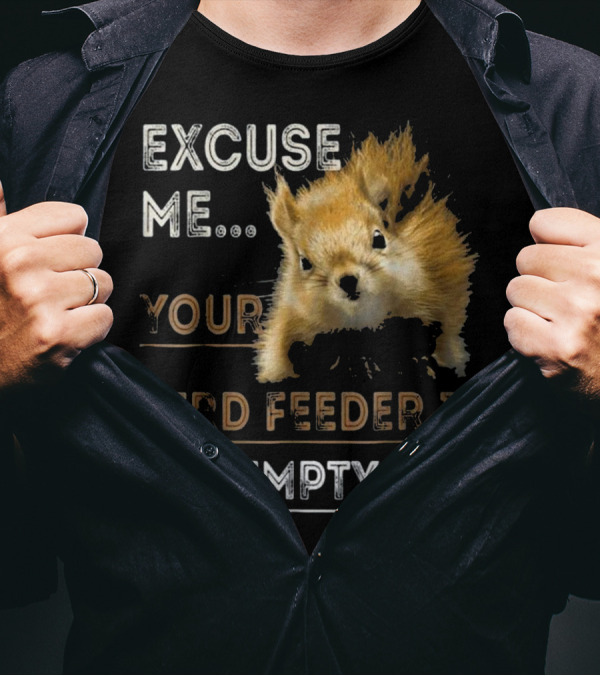 Excuse Me Your Bird Feeder Is Empty Squirrel Appeal T-Shirt