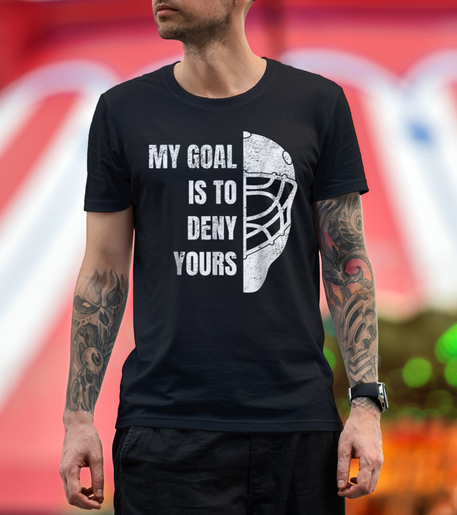 My Goal Is To Deny Yours Hockey Goalie Helmet T-Shirt