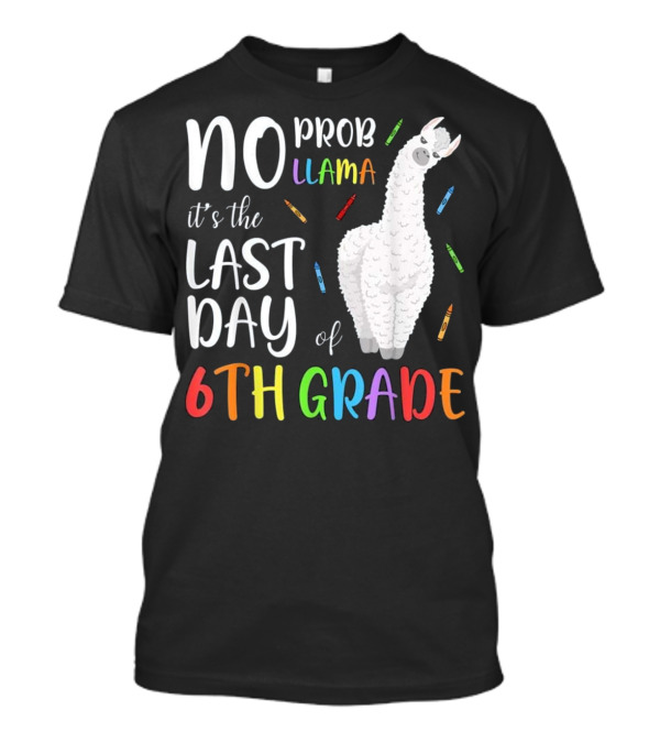 No Prob Llama It's The Last Day Of 6th Grade T-Shirt