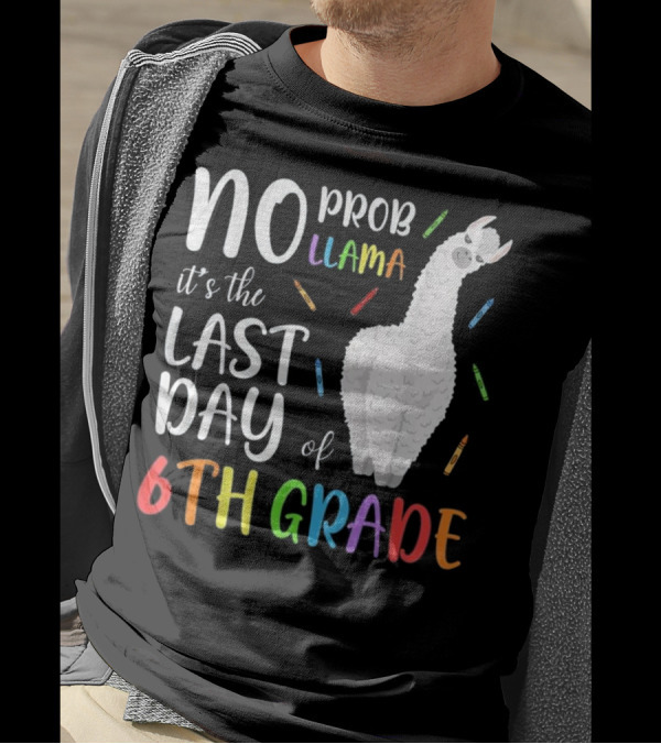 No Prob Llama It's The Last Day Of 6th Grade T-Shirt