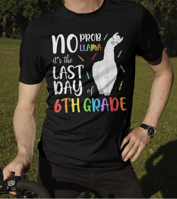 No Prob Llama It's The Last Day Of 6th Grade T-Shirt