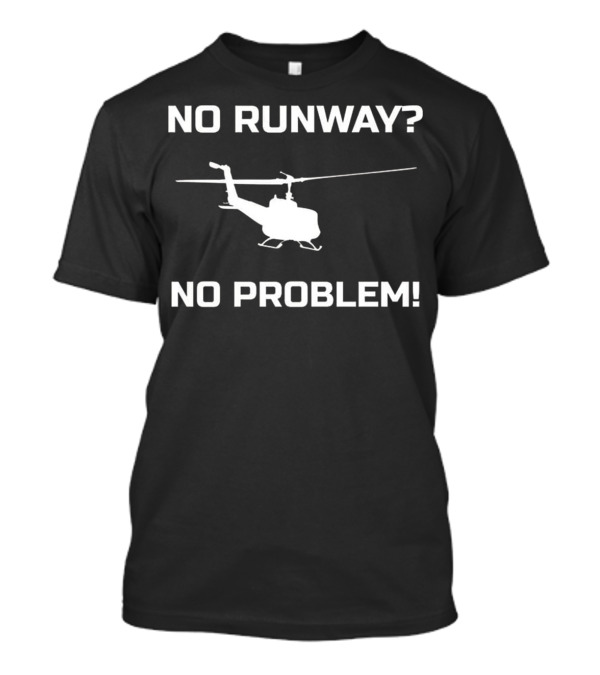 No Runway No Problem Helicopter Pilot Humor T-Shirt