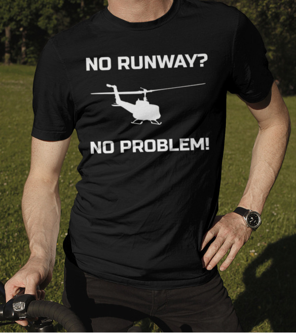 No Runway No Problem Helicopter Pilot Humor T-Shirt