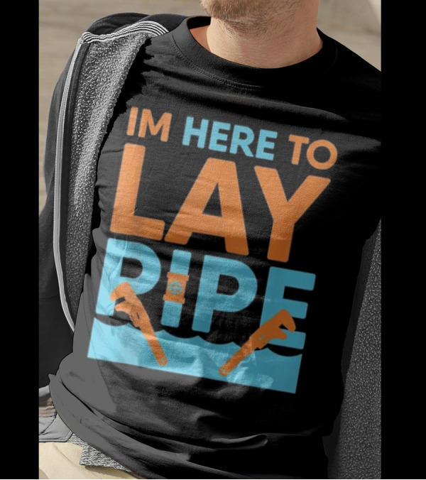 Funny Plumber - I'm Here To Lay Pipe Wrench Humorous Text T-Shirt