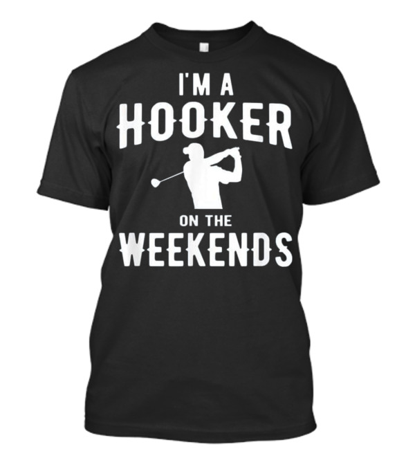 I'm A Hooker On The Weekends Funny Golf T-Shirt