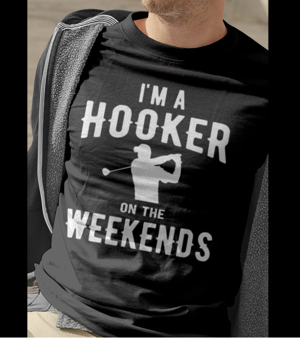 I'm A Hooker On The Weekends Funny Golf T-Shirt