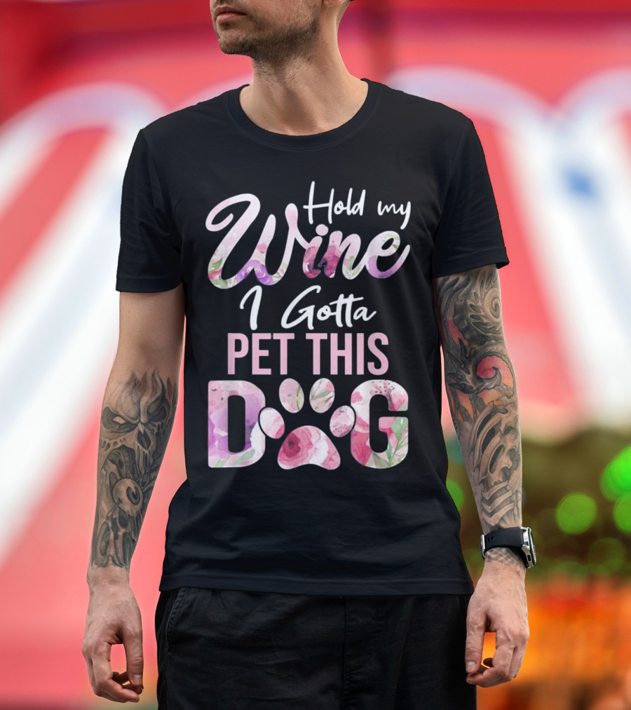 Hold My Wine I Gotta Pet This Dog T-Shirt