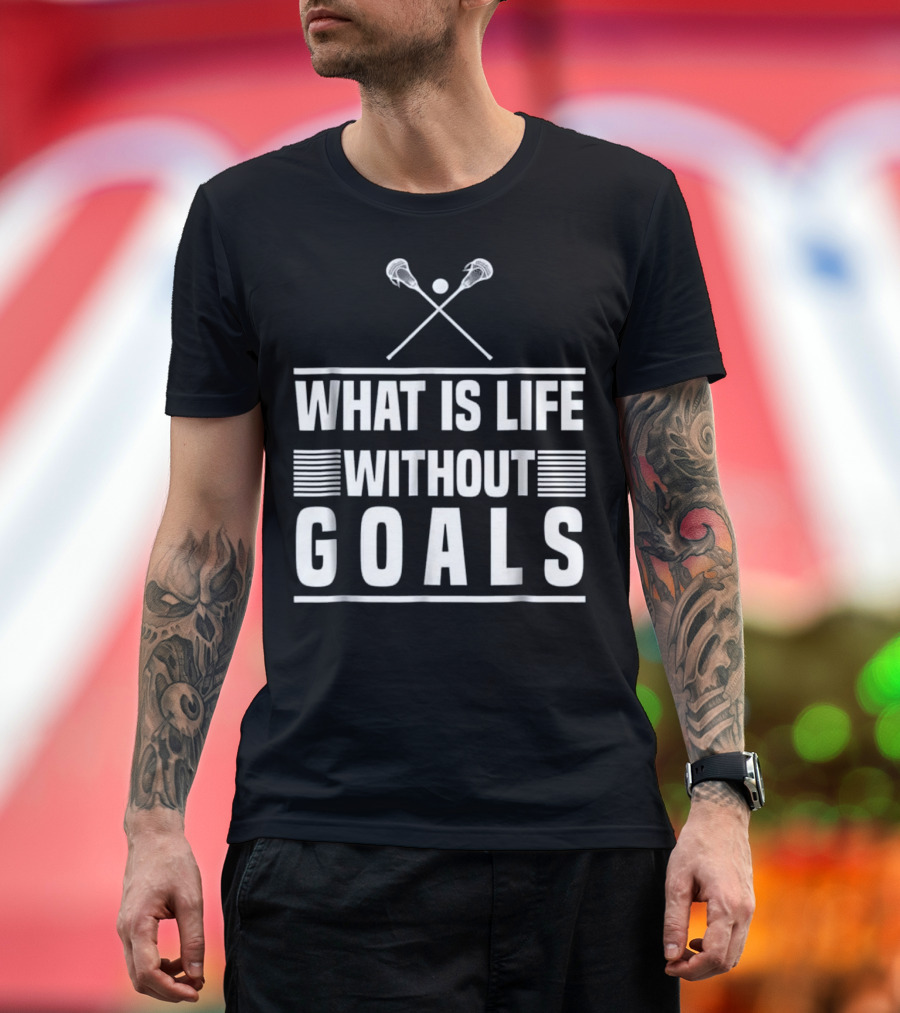 What Is Life Without Goals Lacrosse T-Shirt