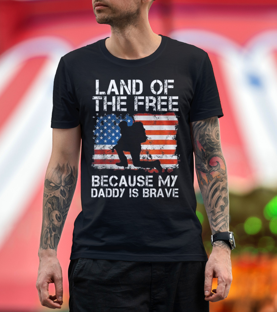 LAND OF THE FREE BECAUSE MY DADDY IS BRAVE American Flag Soldier T-Shirt
