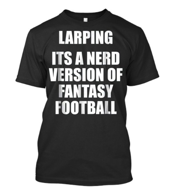 Larping It's A Nerd Version Of Fantasy Football T-Shirt
