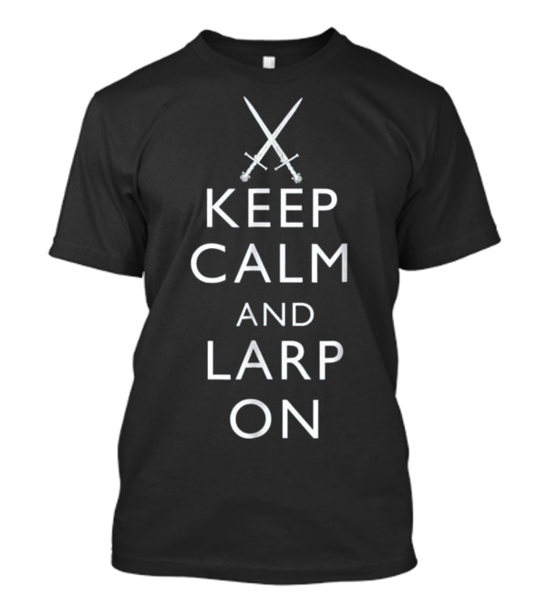 Keep Calm And LARP On Larping Swords T-Shirt