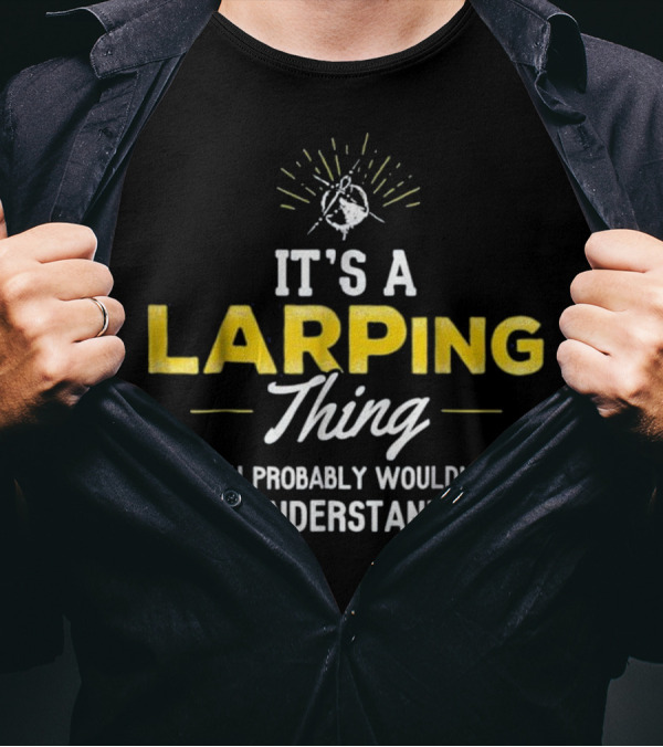 It's A LARPing Thing You Probably Wouldn't Understand T-Shirt
