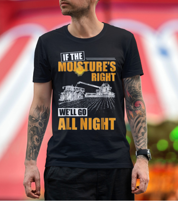 Premium T-Shirt: If The Moisture's Right We'll Go All Night T-Shirt If The Moisture's Right We'll Go All Night T-Shirt