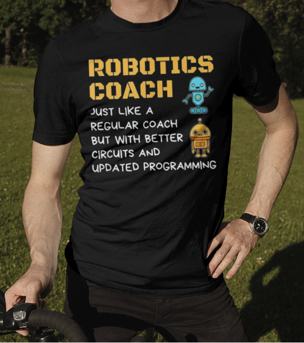 Robotics Coach Just Like A Regular Coach But With Better Circuits And Updated Programming T-Shirt