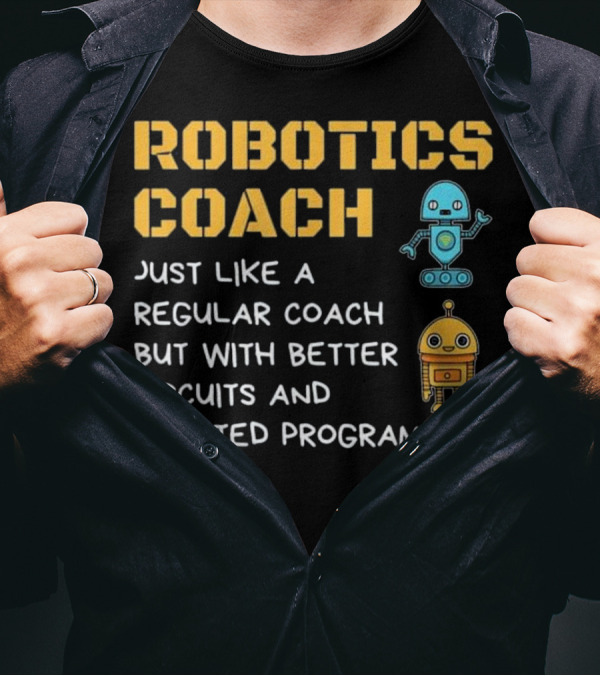 Robotics Coach Just Like A Regular Coach But With Better Circuits And Updated Programming T-Shirt