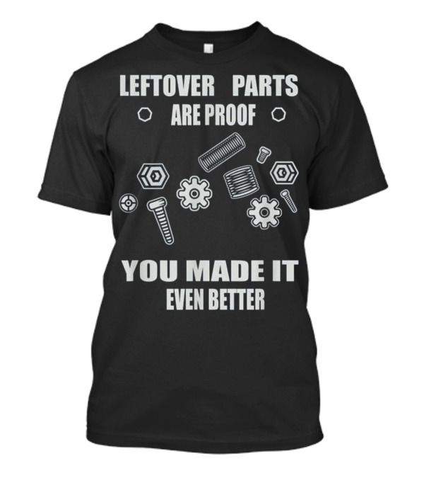 Leftover Parts Are Proof You Made It Even Better Mechanic T-Shirt
