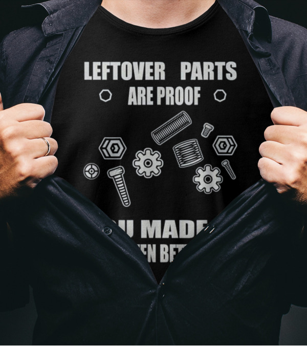 Leftover Parts Are Proof You Made It Even Better Mechanic T-Shirt