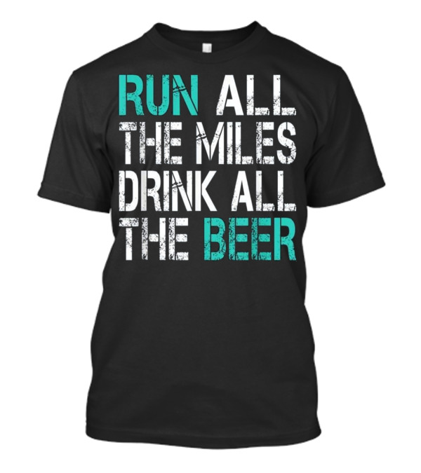 Run All The Miles Drink All The Beer Funny Running T-Shirt