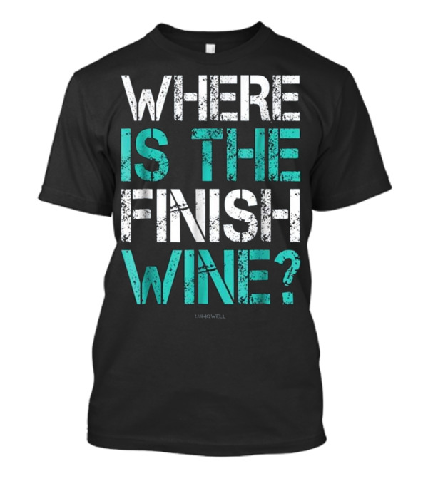 Where Is The Finish Wine? T-Shirt