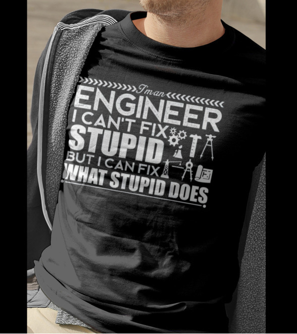 I'm An Engineer I Can't Fix Stupid But I Can Fix What Stupid Does T-Shirt
