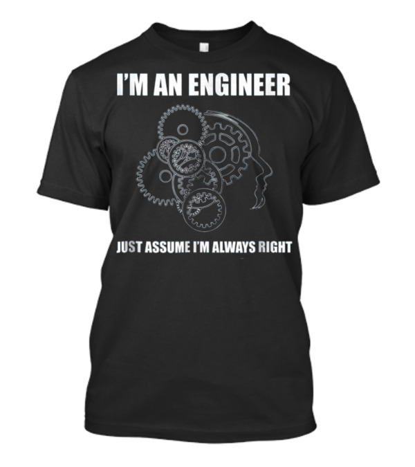 I'm An Engineer Just Assume I'm Always Right Gears And Face Outline T-Shirt
