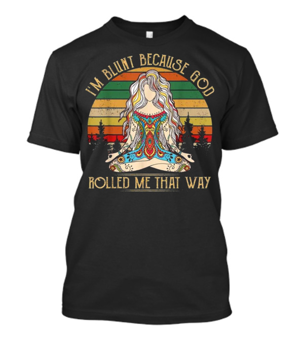 I'm Blunt Because God Rolled Me That Way Hippie Yoga Meditating Woman Retro T-Shirt