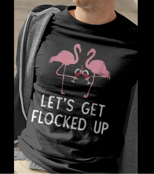 Let's Get Flocked Up Funny Flamingo Wine Glasses T-Shirt