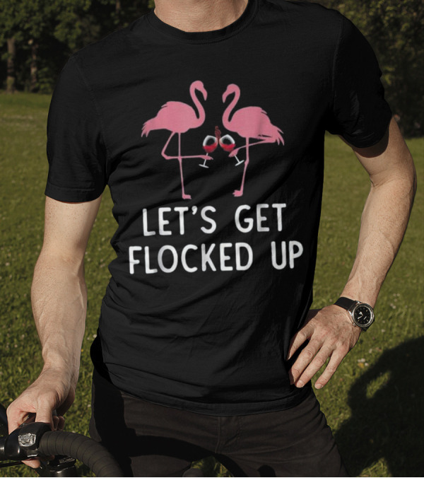 Let's Get Flocked Up Funny Flamingo Wine Glasses T-Shirt
