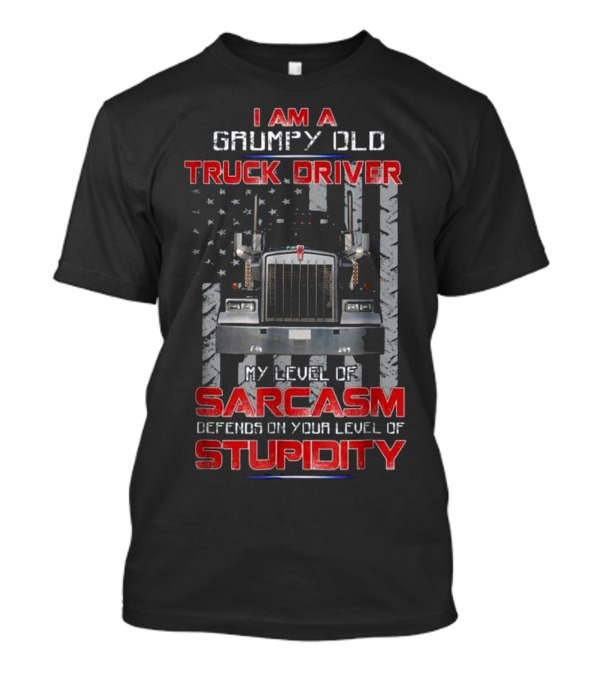 I Am A Grumpy Old Truck Driver My Level Of Sarcasm Depends On Your Level Of Stupidity T-Shirt