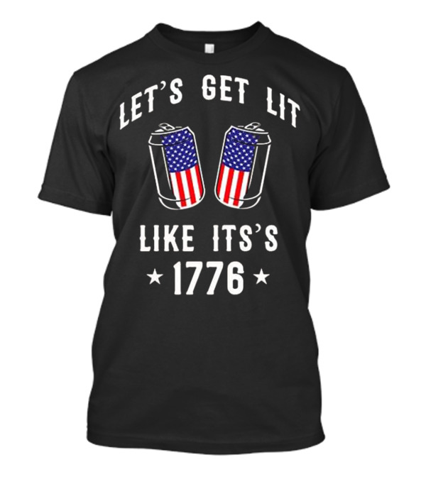 Let's Get Lit Like It's 1776 With American Flag Cans 4th July T-Shirt