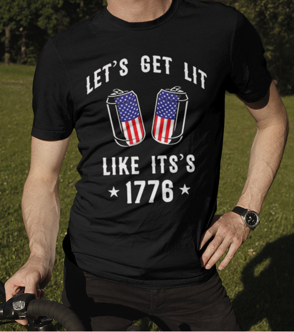 Let's Get Lit Like It's 1776 With American Flag Cans 4th July T-Shirt