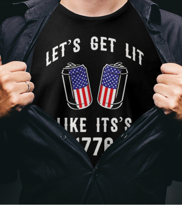 Let's Get Lit Like It's 1776 With American Flag Cans 4th July T-Shirt