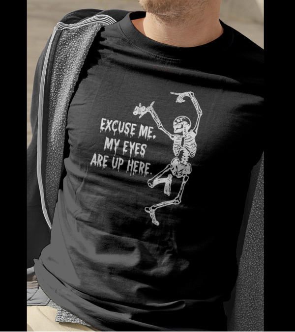 Excuse Me My Eyes Are Up Here Funny Skeleton T-Shirt