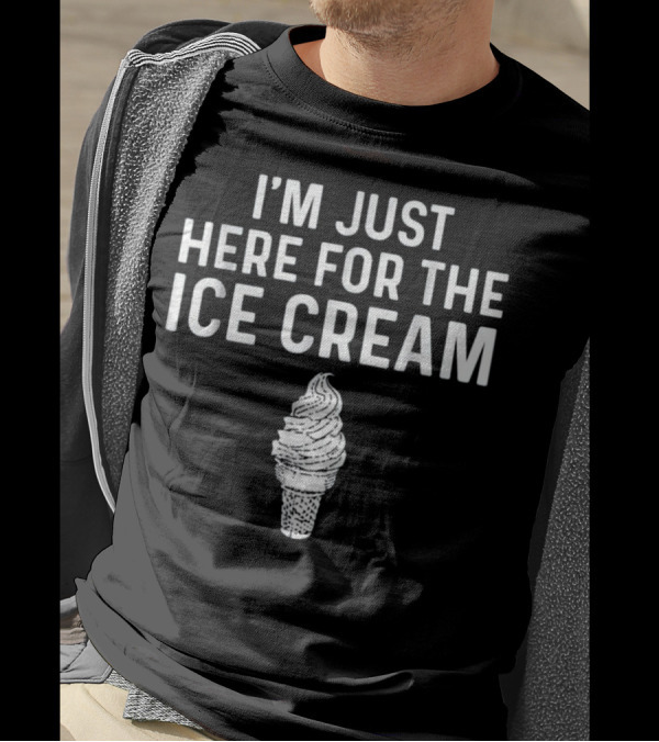 I'm Just Here For The Ice Cream Cone T-Shirt