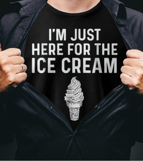 I'm Just Here For The Ice Cream Cone T-Shirt