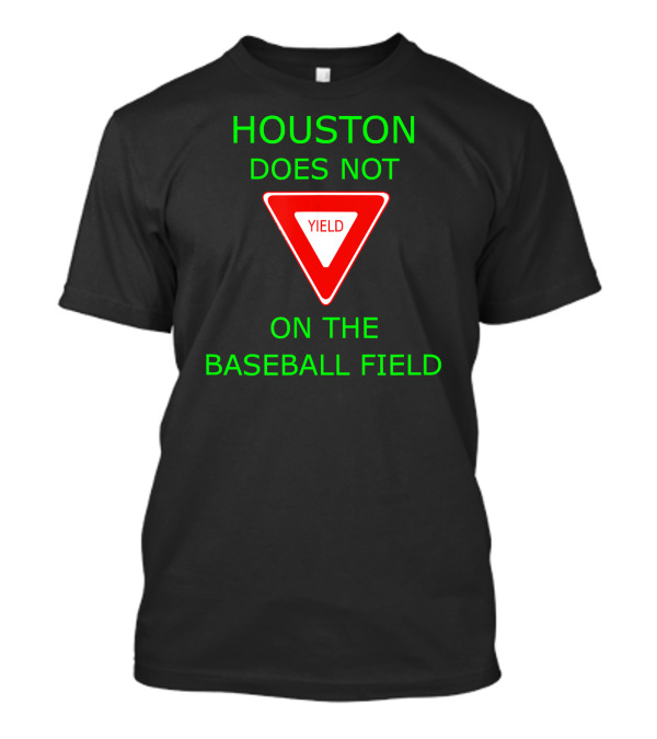 HOUSTON DOES NOT YIELD ON THE BASEBALL FIELD T-Shirt